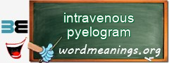 WordMeaning blackboard for intravenous pyelogram